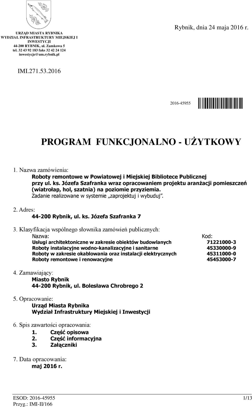 Józefa Szafranka wraz opracowaniem projektu aranżacji pomieszczeń (wiatrołap, hol, szatnia) na poziomie przyziemia. Zadanie realizowane w systemie zaprojektuj i wybuduj. 2. Adres: 44-200 Rybnik, ul.