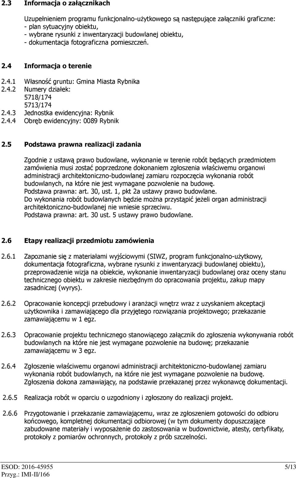 5 Podstawa prawna realizacji zadania Zgodnie z ustawą prawo budowlane, wykonanie w terenie robót będących przedmiotem zamówienia musi zostać poprzedzone dokonaniem zgłoszenia właściwemu organowi