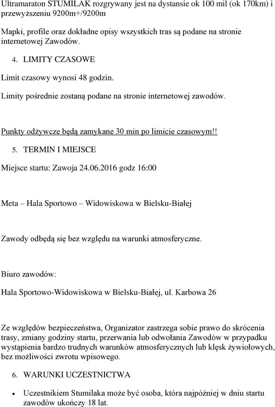 TERMIN I MIEJSCE Miejsce startu: Zawoja 24.06.2016 godz 16:00 Meta Hala Sportowo Widowiskowa w Bielsku-Białej Zawody odbędą się bez względu na warunki atmosferyczne.