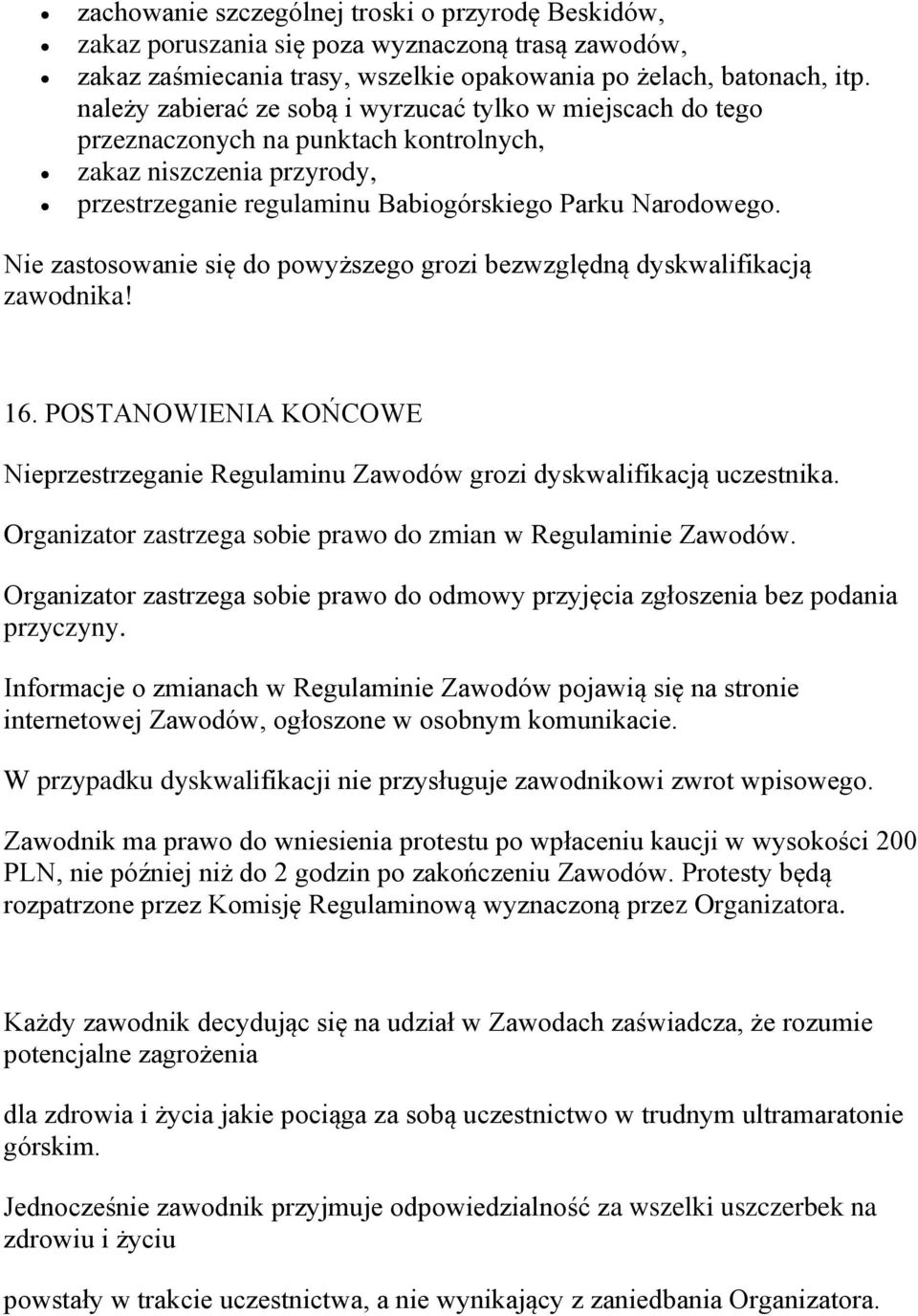 Nie zastosowanie się do powyższego grozi bezwzględną dyskwalifikacją zawodnika! 16. POSTANOWIENIA KOŃCOWE Nieprzestrzeganie Regulaminu Zawodów grozi dyskwalifikacją uczestnika.