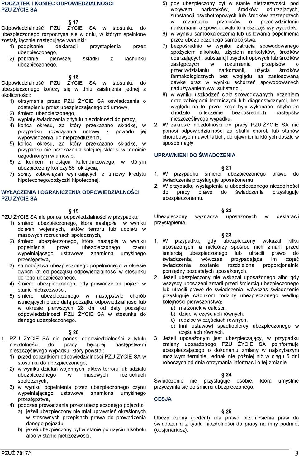18 Odpowiedzialność PZU ŻYCIE SA w stosunku do ubezpieczonego kończy się w dniu zaistnienia jednej z okoliczności: 1) otrzymania przez PZU ŻYCIE SA oświadczenia o odstąpieniu przez ubezpieczającego