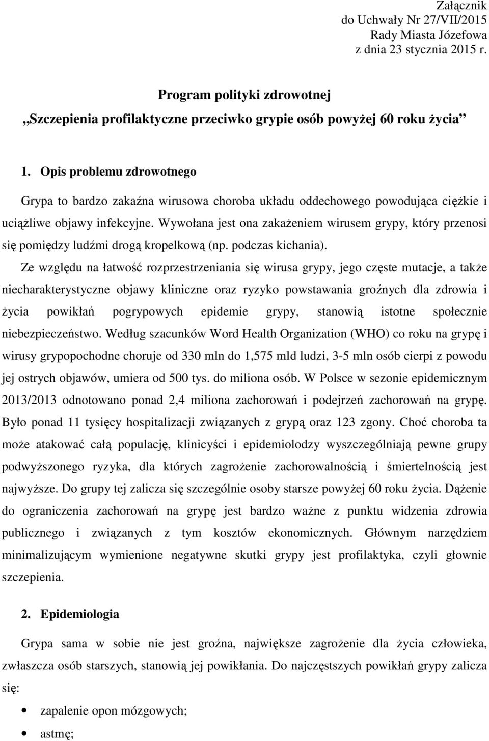 Wywołana jest ona zakażeniem wirusem grypy, który przenosi się pomiędzy ludźmi drogą kropelkową (np. podczas kichania).