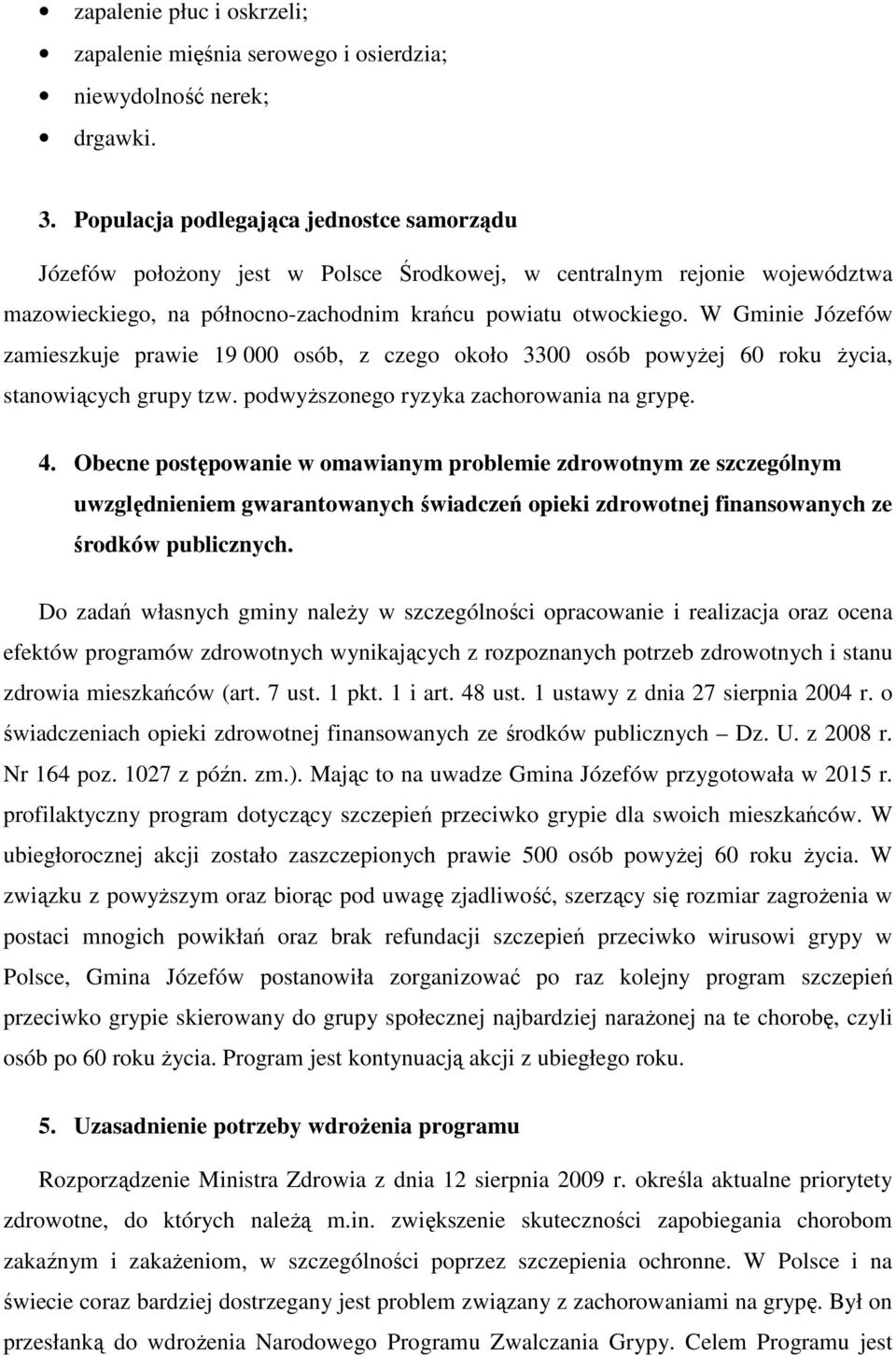 W Gminie Józefów zamieszkuje prawie 19 000 osób, z czego około 3300 osób powyżej 60 roku życia, stanowiących grupy tzw. podwyższonego ryzyka zachorowania na grypę. 4.