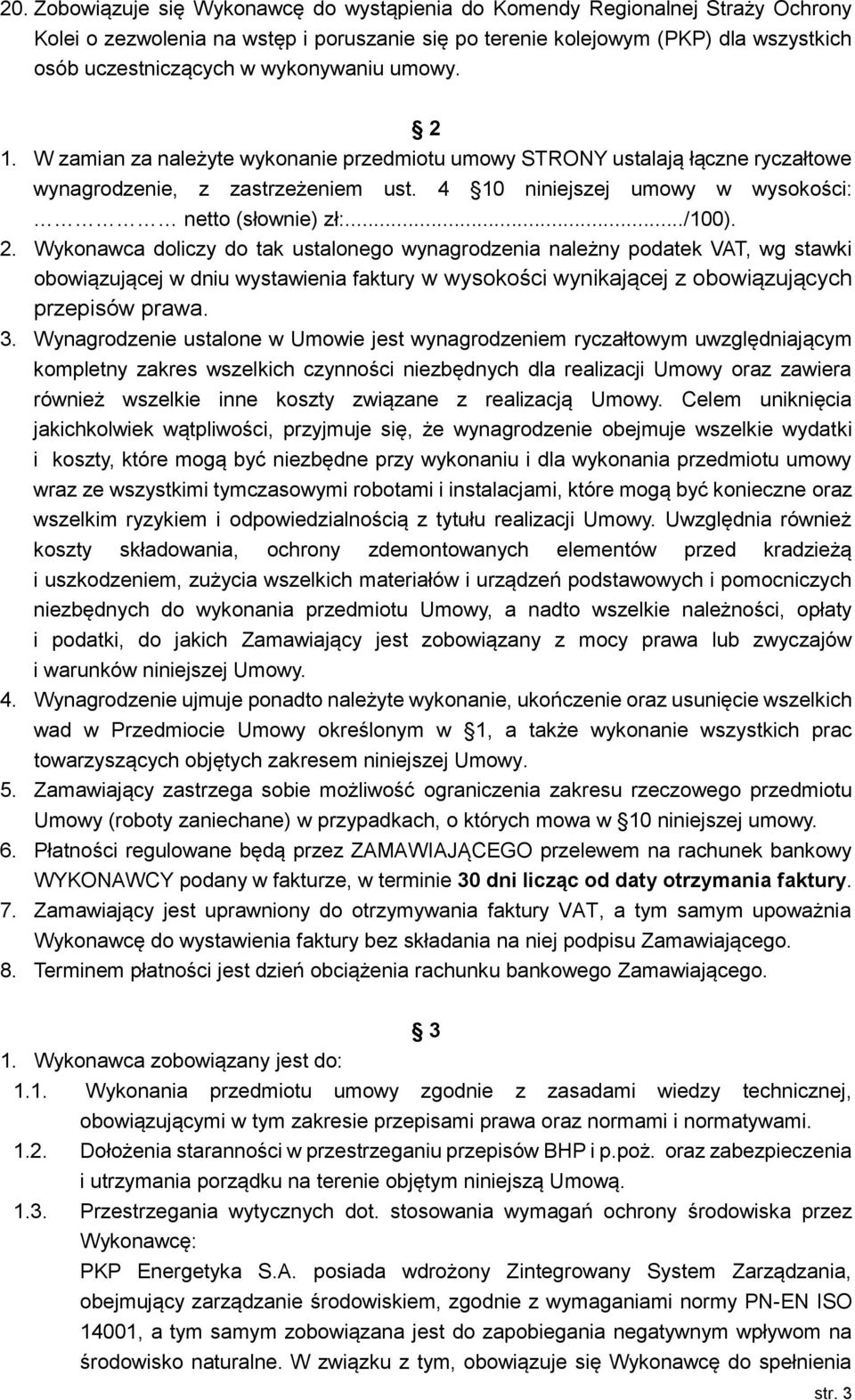 ../100). 2. Wykonawca doliczy do tak ustalonego wynagrodzenia należny podatek VAT, wg stawki obowiązującej w dniu wystawienia faktury w wysokości wynikającej z obowiązujących przepisów prawa. 3.