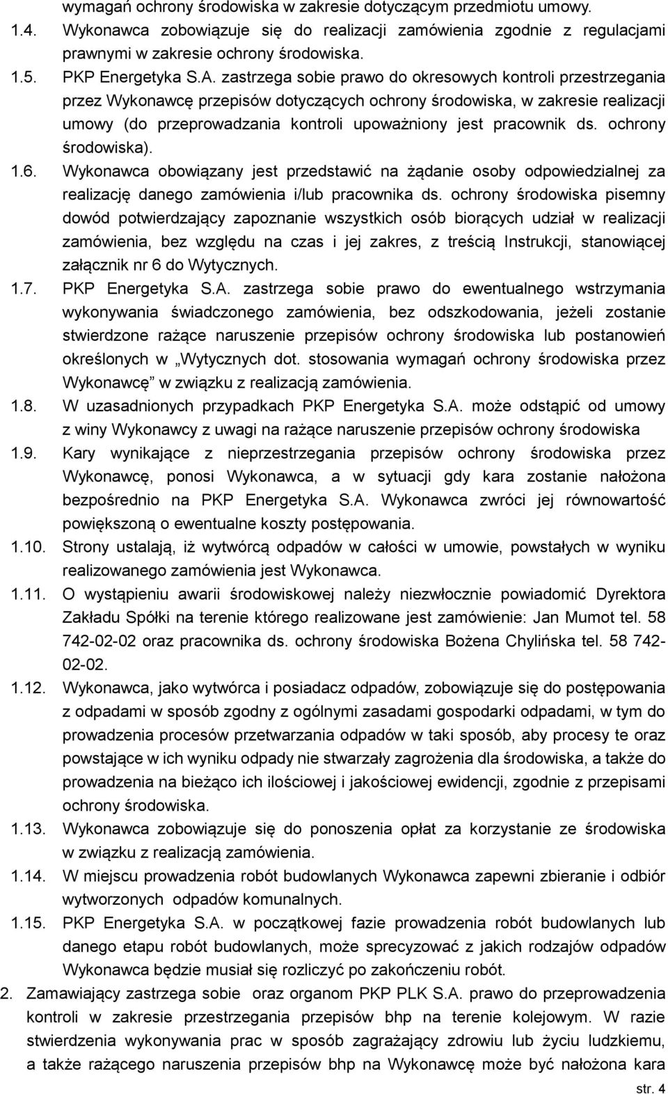 zastrzega sobie prawo do okresowych kontroli przestrzegania przez Wykonawcę przepisów dotyczących ochrony środowiska, w zakresie realizacji umowy (do przeprowadzania kontroli upoważniony jest