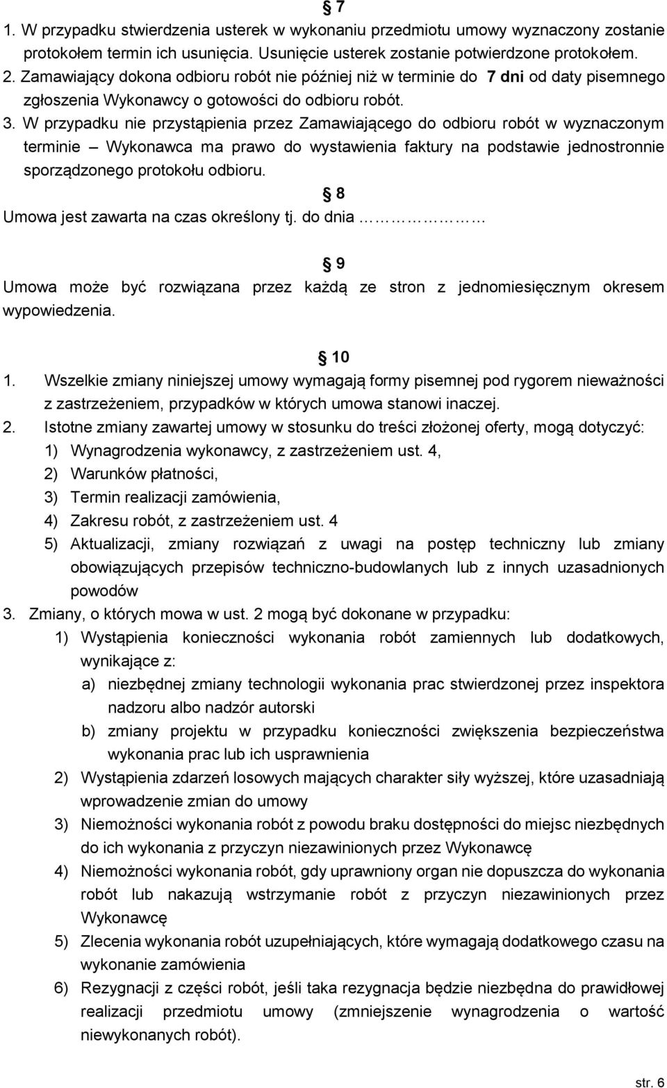 W przypadku nie przystąpienia przez Zamawiającego do odbioru robót w wyznaczonym terminie Wykonawca ma prawo do wystawienia faktury na podstawie jednostronnie sporządzonego protokołu odbioru.
