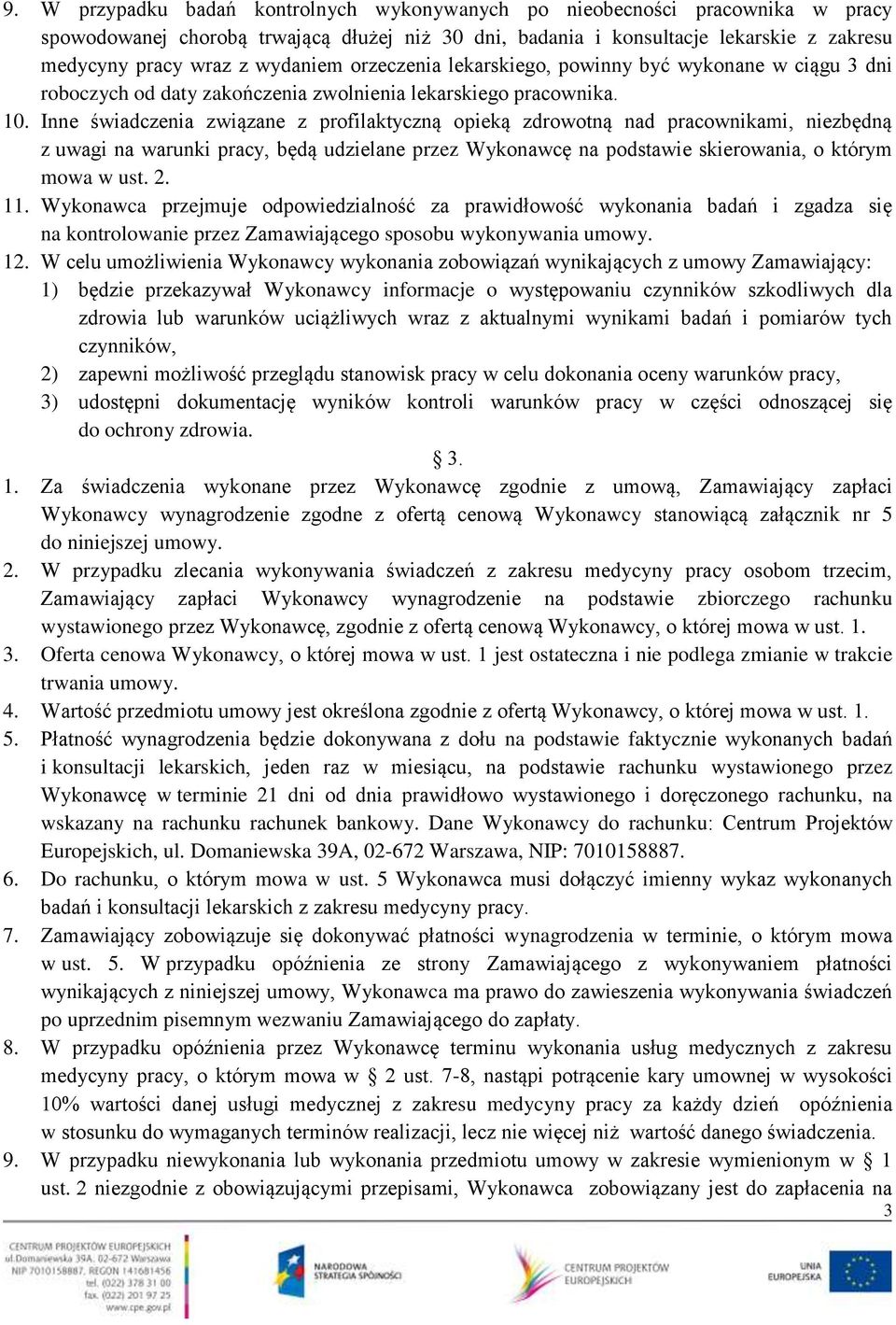 Inne świadczenia związane z profilaktyczną opieką zdrowotną nad pracownikami, niezbędną z uwagi na warunki pracy, będą udzielane przez Wykonawcę na podstawie skierowania, o którym mowa w ust. 2. 11.