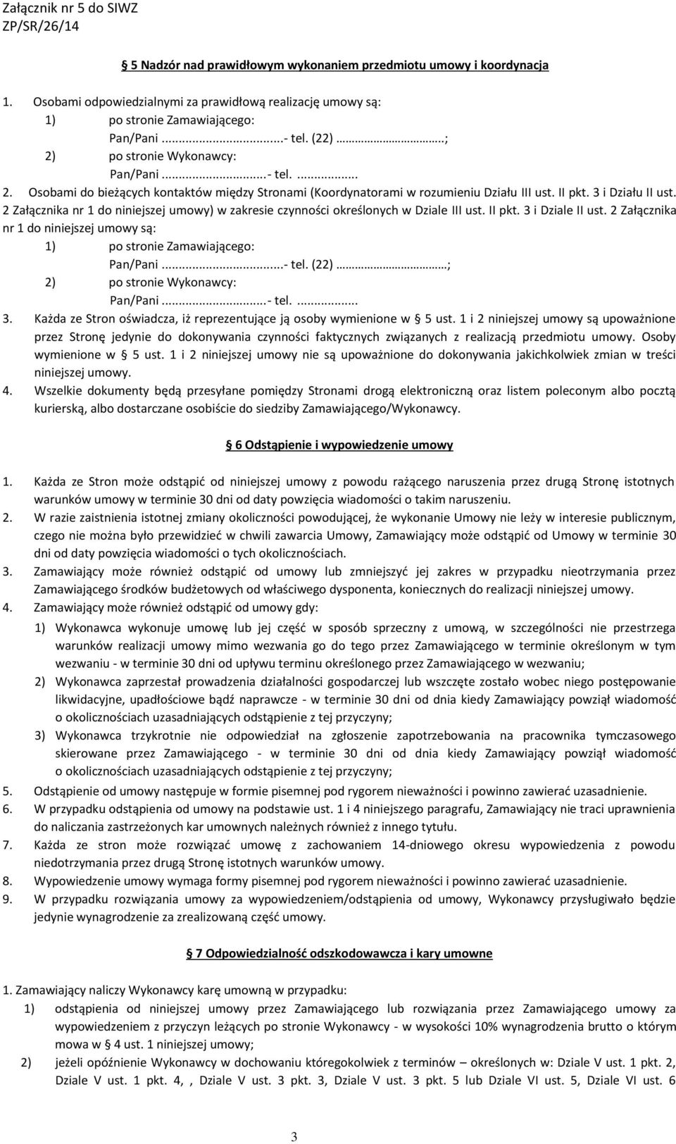 2 Załącznika nr 1 do niniejszej umowy) w zakresie czynności określonych w Dziale III ust. II pkt. 3 i Dziale II ust. 2 Załącznika nr 1 do niniejszej umowy są: 1) po stronie Zamawiającego: Pan/Pani.