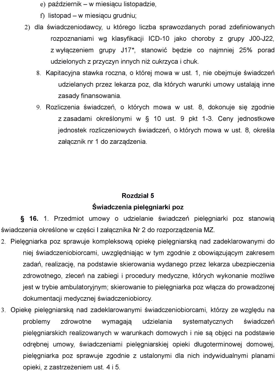 1, nie obejmuje świadczeń udzielanych przez lekarza poz, dla których warunki umowy ustalają inne zasady finansowania. 9. Rozliczenia świadczeń, o których mowa w ust.