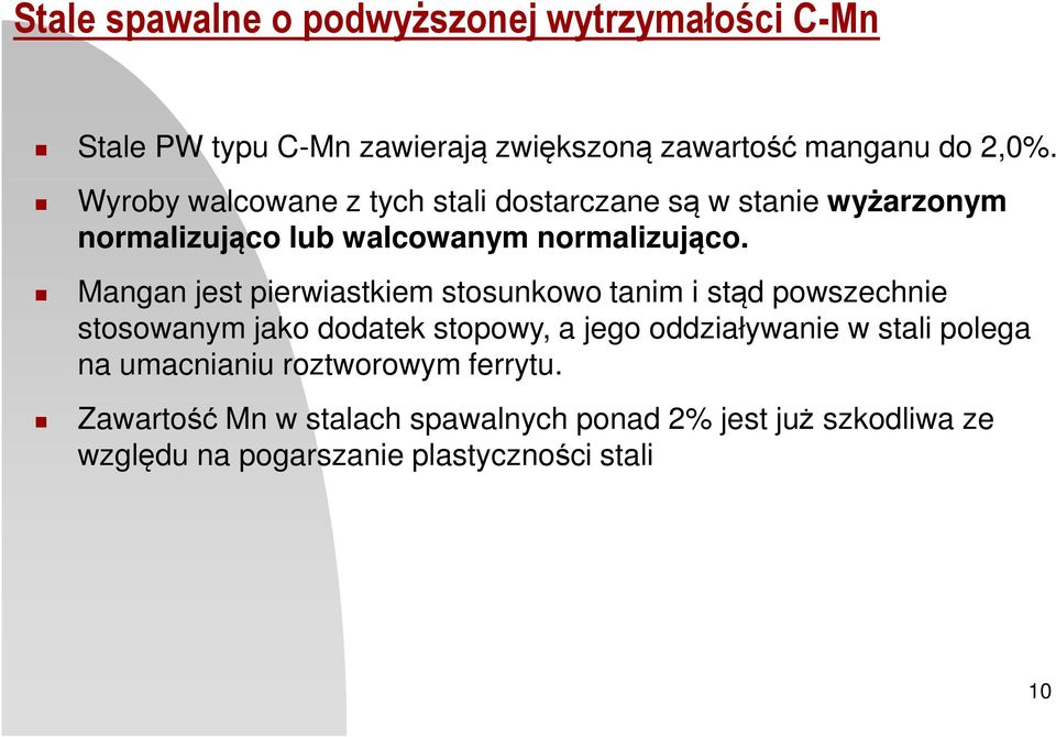 Mangan jest pierwiastkiem stosunkowo tanim i stąd powszechnie stosowanym jako dodatek stopowy, a jego oddziaływanie w stali