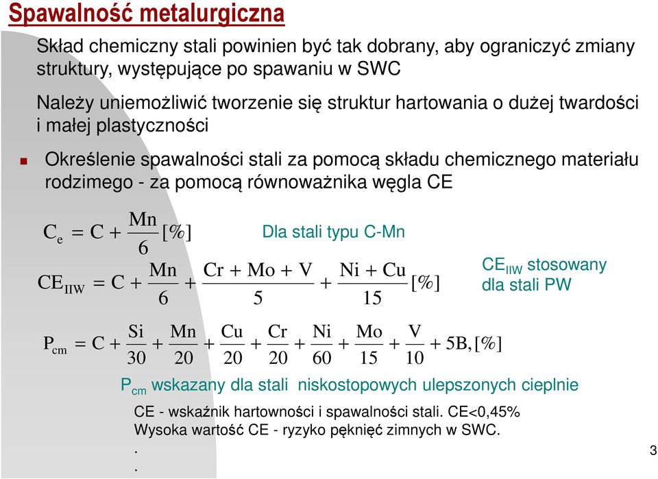 C e = C + [%] Dla stali typu C-Mn 6 Mn Cr + Mo + V Ni + Cu CE IIW = C + + + 6 5 15 [%] Si Mn Cu Cr Ni Mo V P cm = C + + + + + + + + 30 20 20 20 60 15 10 5B,[%] CE - wskaźnik