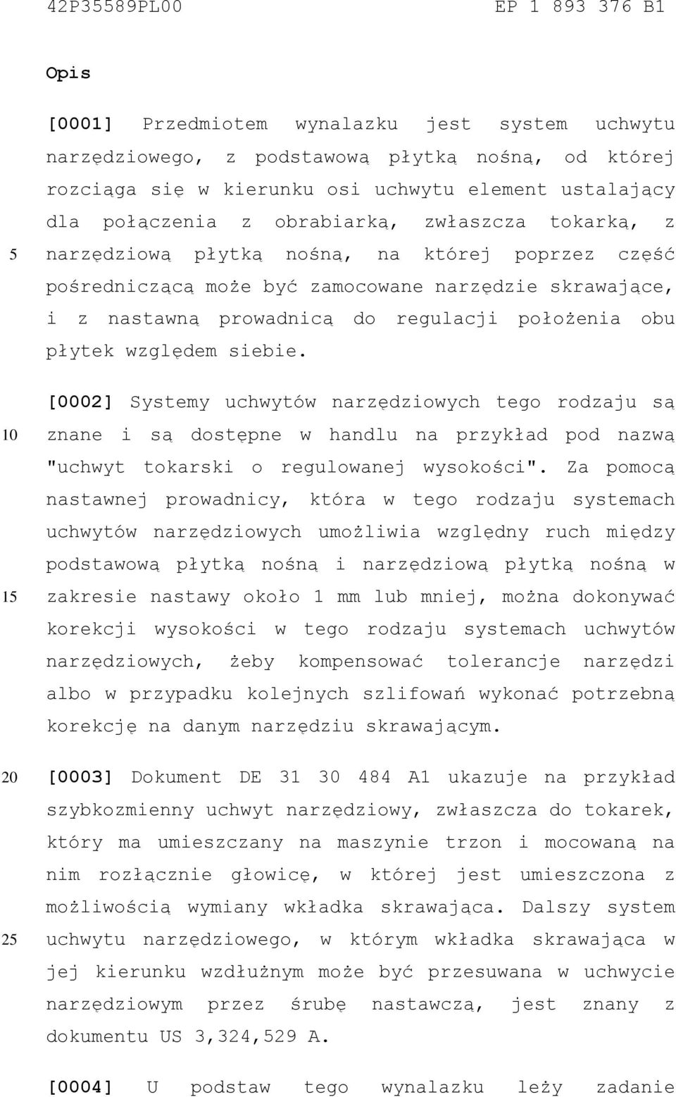 obu płytek względem siebie. [0002] Systemy uchwytów narzędziowych tego rodzaju są znane i są dostępne w handlu na przykład pod nazwą "uchwyt tokarski o regulowanej wysokości".