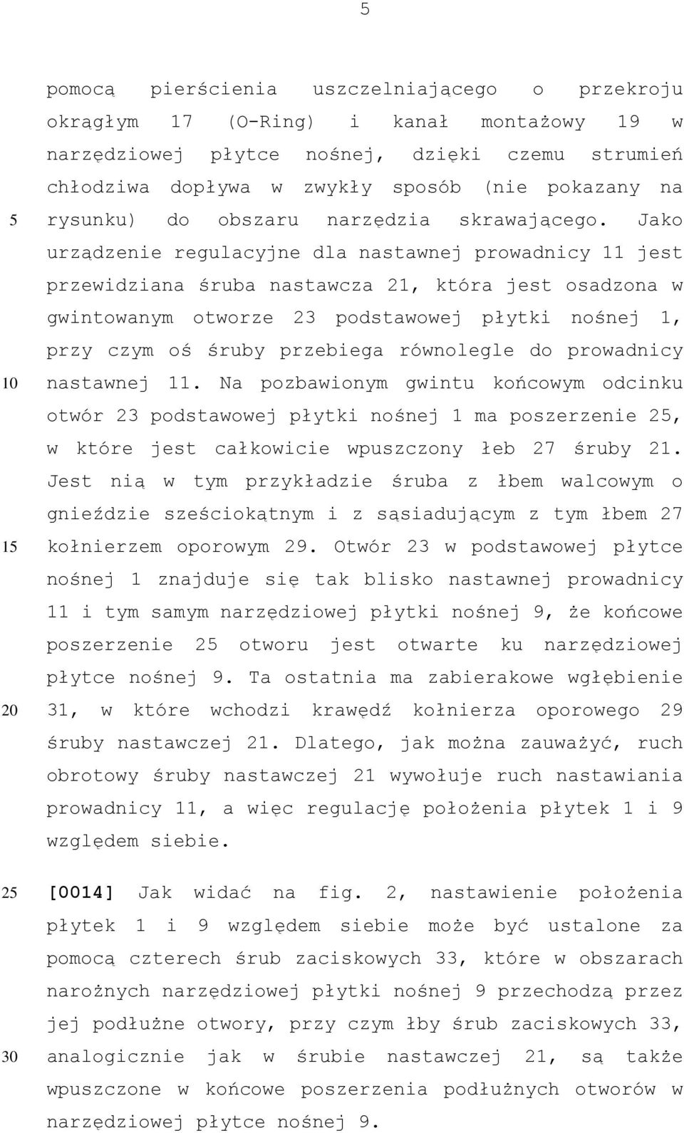 Jako urządzenie regulacyjne dla nastawnej prowadnicy 11 jest przewidziana śruba nastawcza 21, która jest osadzona w gwintowanym otworze 23 podstawowej płytki nośnej 1, przy czym oś śruby przebiega