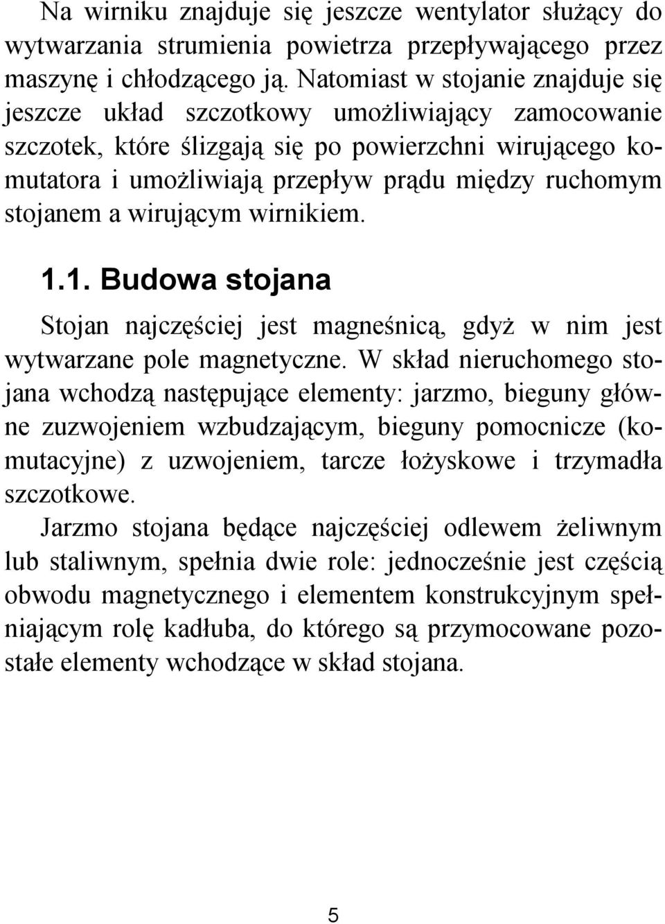 stojanem a wirującym wirnikiem. 1.1. Budowa stojana Stojan najczęściej jest magneśnicą, gdyż w nim jest wytwarzane pole magnetyczne.