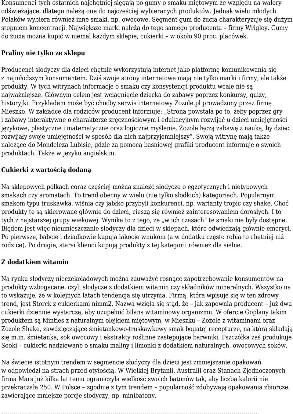 Największe marki należą do tego samego producenta firmy Wrigley. Gumy do żucia można kupić w niemal każdym sklepie, cukierki w około 90 proc. placówek.