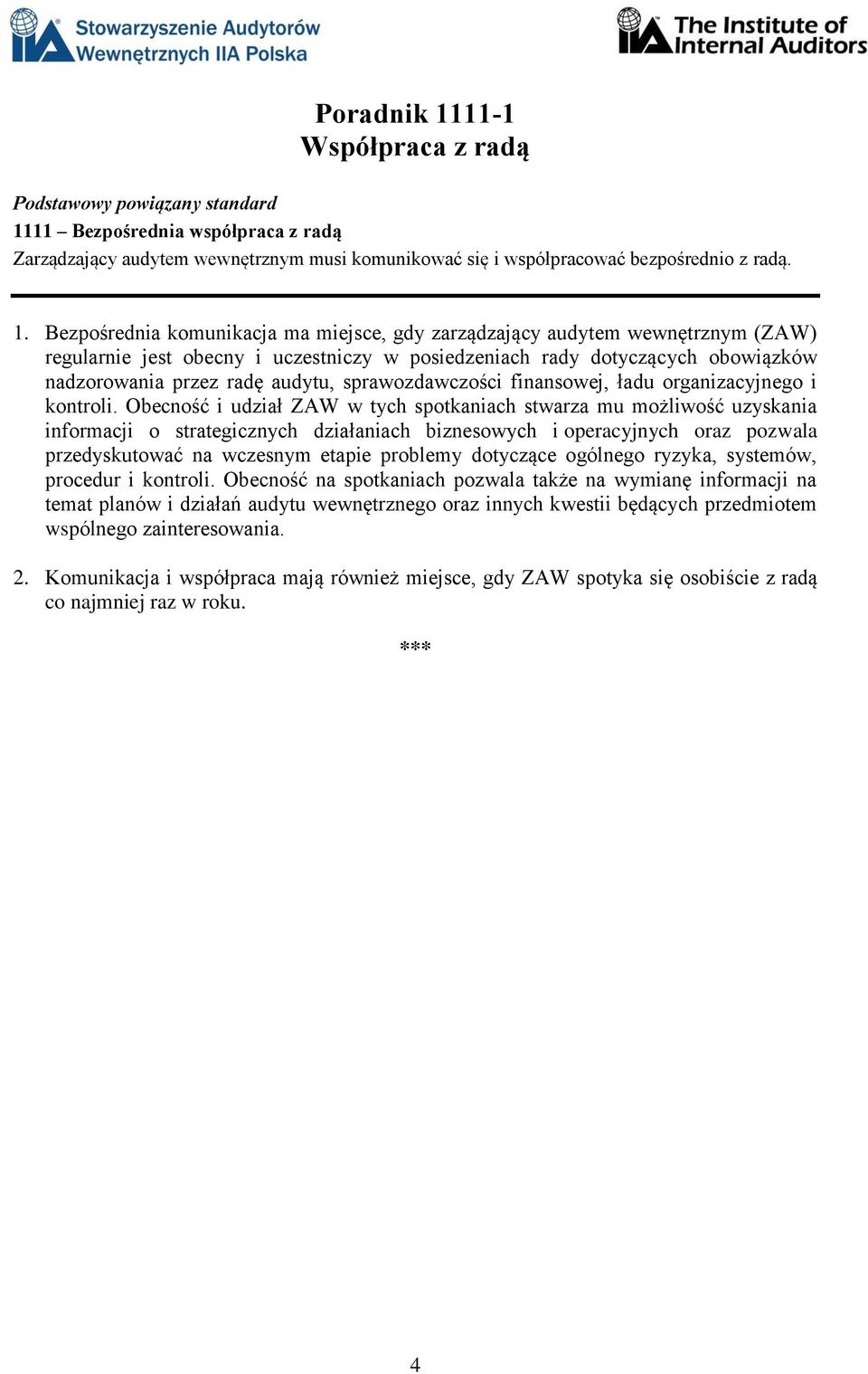 11 Bezpośrednia współpraca z radą Zarządzający audytem wewnętrznym musi komunikować się i współpracować bezpośrednio z radą. 1.