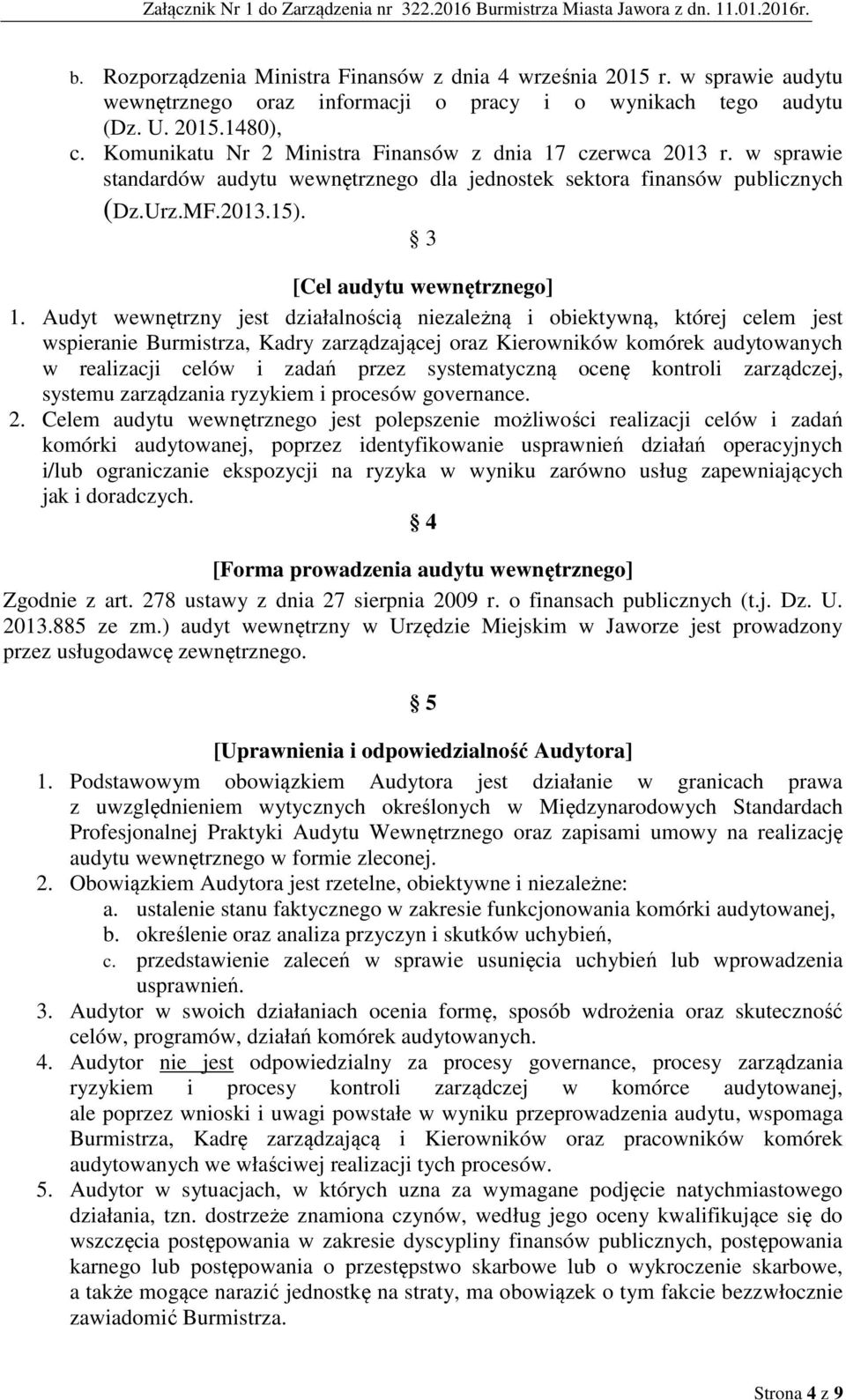Audyt wewnętrzny jest działalnością niezależną i obiektywną, której celem jest wspieranie Burmistrza, Kadry zarządzającej oraz Kierowników komórek audytowanych w realizacji celów i zadań przez
