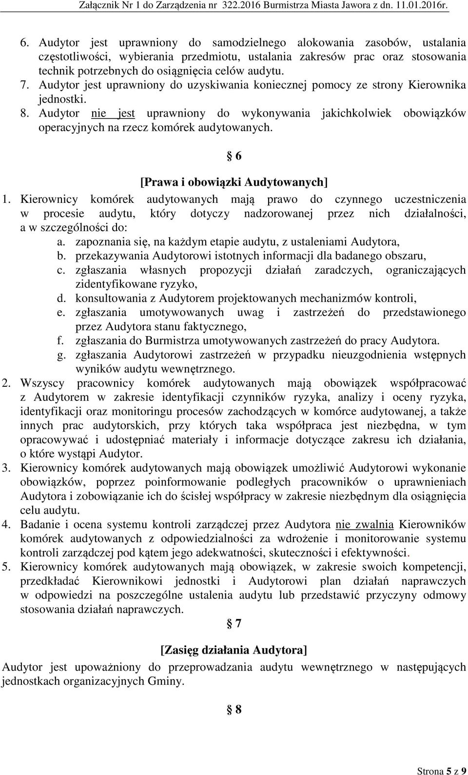 Audytor nie jest uprawniony do wykonywania jakichkolwiek obowiązków operacyjnych na rzecz komórek audytowanych. 6 [Prawa i obowiązki Audytowanych] 1.