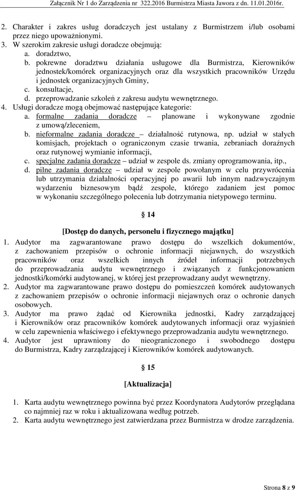 przeprowadzanie szkoleń z zakresu audytu wewnętrznego. 4. Usługi doradcze mogą obejmować następujące kategorie: a. formalne zadania doradcze planowane i wykonywane zgodnie z umową/zleceniem, b.