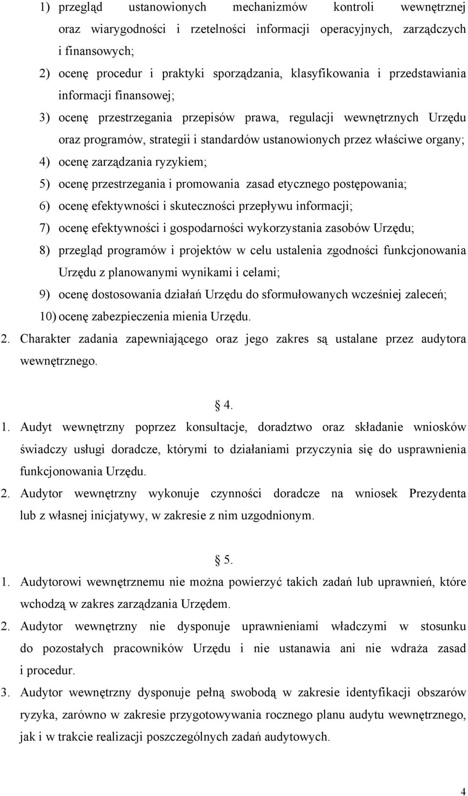 organy; 4) ocenę zarządzania ryzykiem; 5) ocenę przestrzegania i promowania zasad etycznego postępowania; 6) ocenę efektywności i skuteczności przepływu informacji; 7) ocenę efektywności i