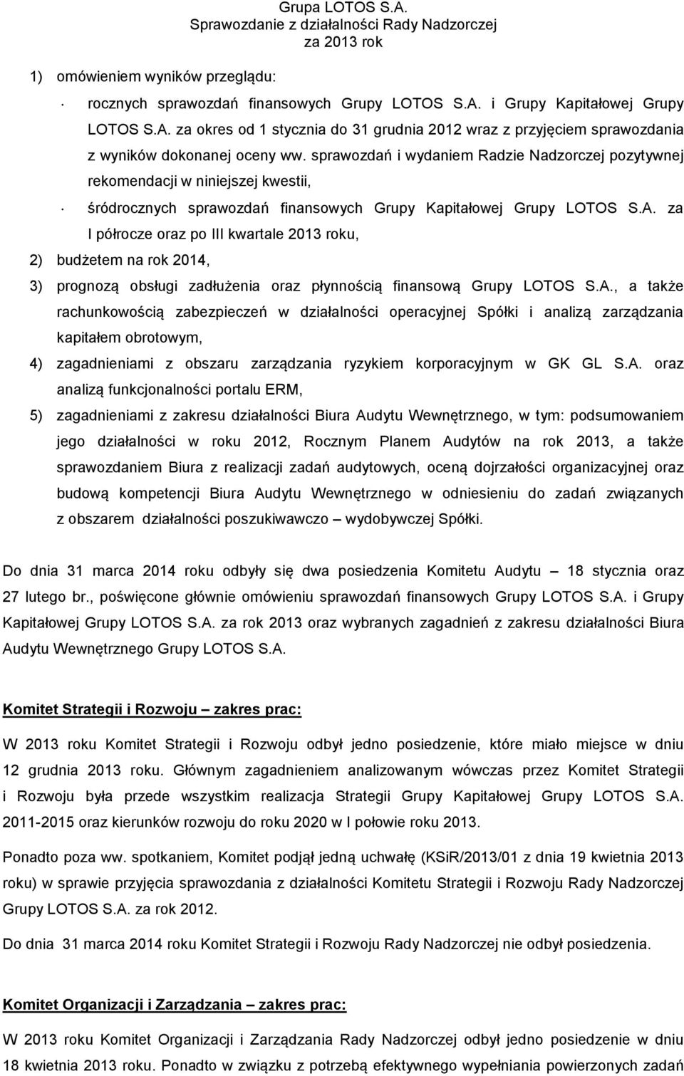 za I półrocze oraz po III kwartale 2013 roku, 2) budżetem na rok 2014, 3) prognozą obsługi zadłużenia oraz płynnością finansową Grupy LOTOS S.A.