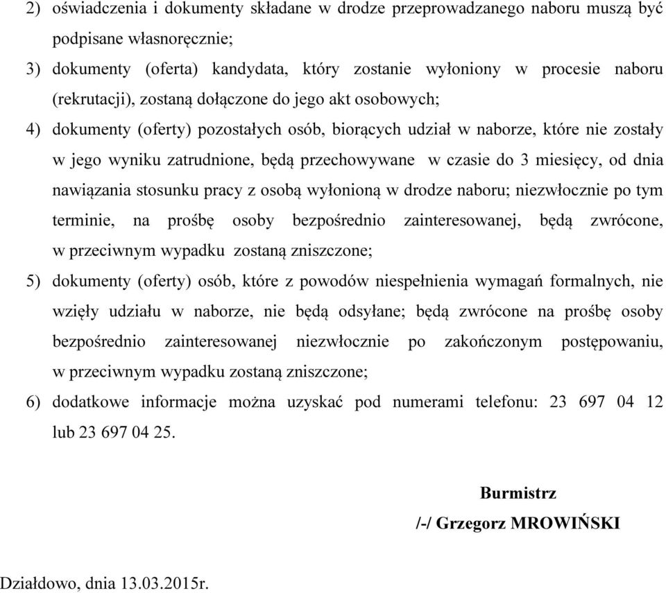 dnia nawiązania stosunku pracy z osobą wyłonioną w drodze naboru; niezwłocznie po tym terminie, na prośbę osoby bezpośrednio zainteresowanej, będą zwrócone, w przeciwnym wypadku zostaną zniszczone;