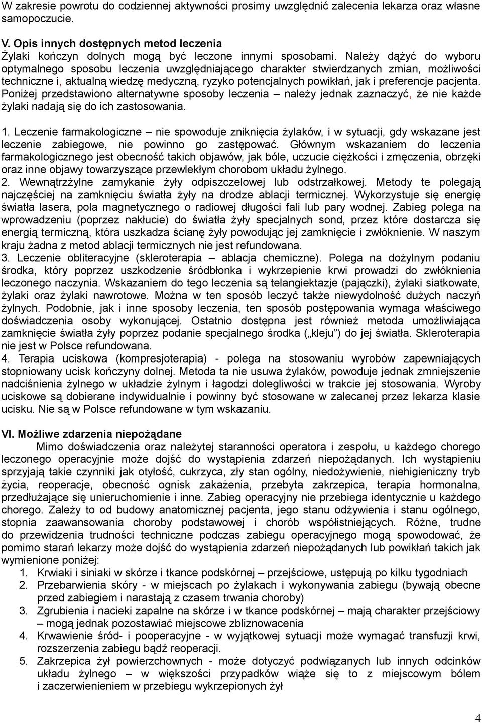 Należy dążyć do wyboru optymalnego sposobu leczenia uwzględniającego charakter stwierdzanych zmian, możliwości techniczne i, aktualną wiedzę medyczną, ryzyko potencjalnych powikłań, jak i preferencje