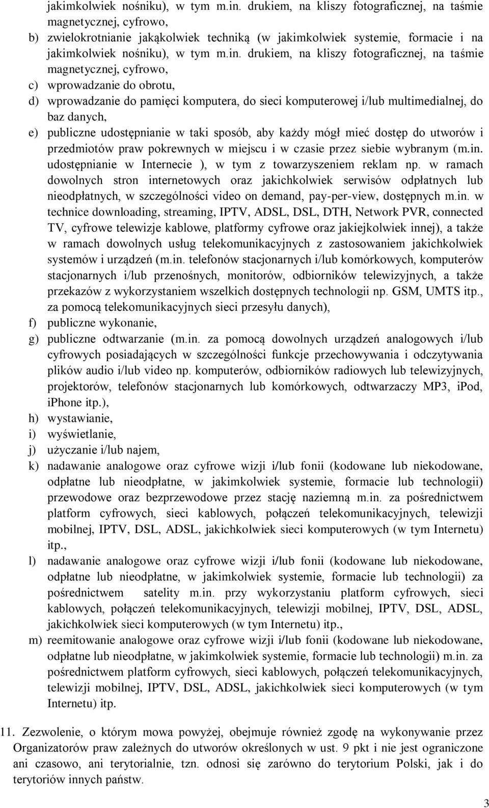 magnetycznej, cyfrowo, c) wprowadzanie do obrotu, d) wprowadzanie do pamięci komputera, do sieci komputerowej i/lub multimedialnej, do baz danych, e) publiczne udostępnianie w taki sposób, aby każdy