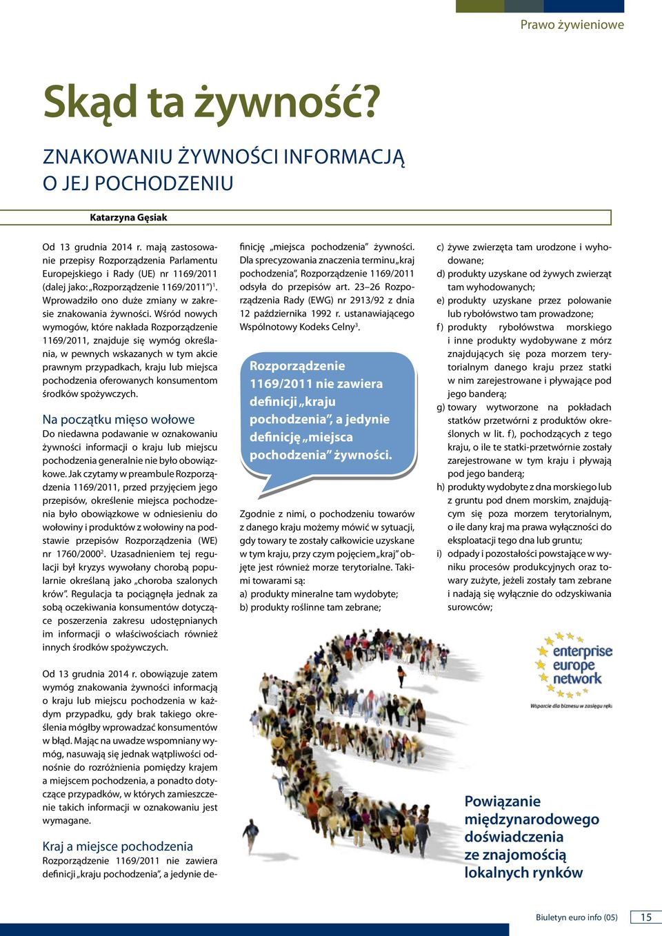Wśród owych wymogów, które akłada Rozporządzeie 1169/2011, zajduje się wymóg określaia, w pewych wskazaych w tym akcie prawym przypadkach, kraju lub miejsca pochodzeia oferowaych kosumetom środków