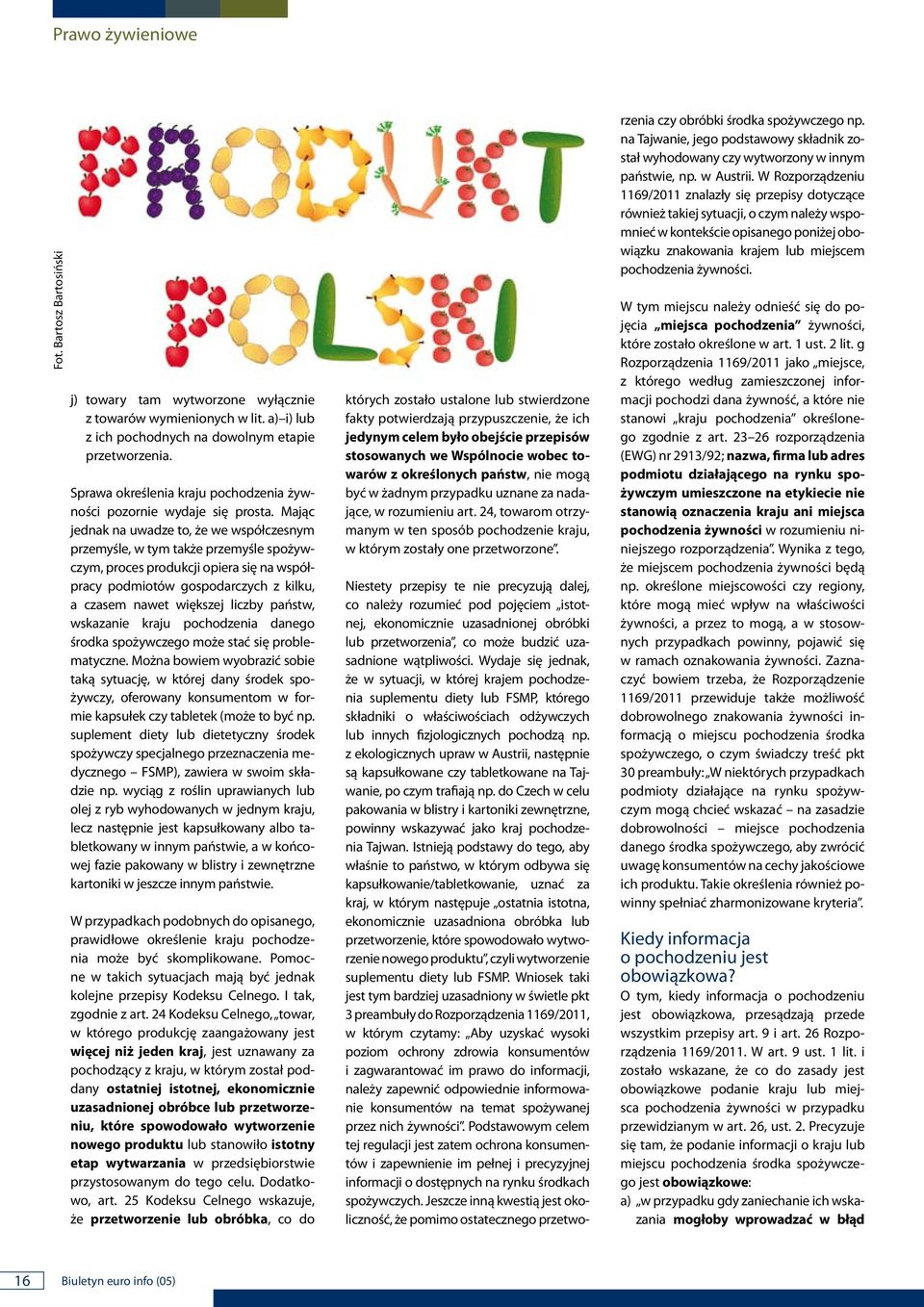 Wydaje się jedak, że w sytuacji, w której krajem pochodzeia suplemetu diety lub FSMP, którego składiki o właściwościach odżywczych lub iych fizjologiczych pochodzą p.