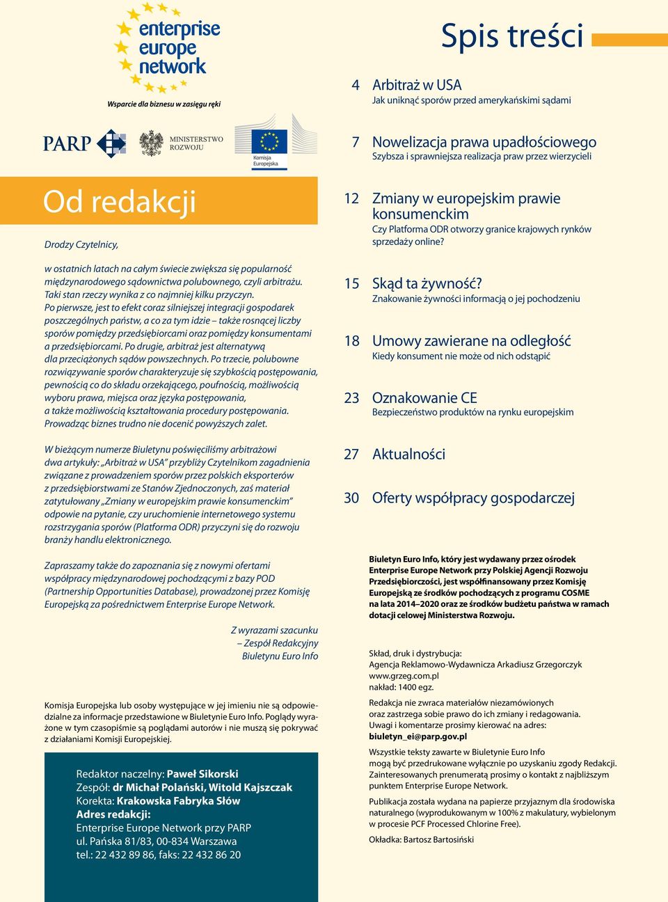 Po pierwsze, jest to efekt coraz siliejszej itegracji gospodarek poszczególych państw, a co za tym idzie także rosącej liczby sporów pomiędzy przedsiębiorcami oraz pomiędzy kosumetami a
