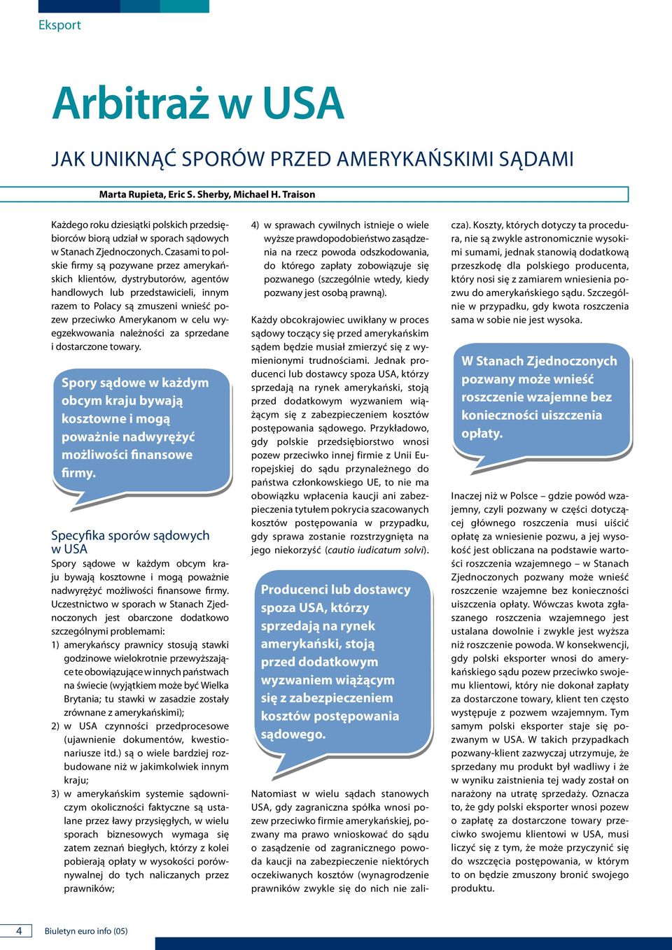 Czasami to polskie firmy są pozywae przez amerykańskich klietów, dystrybutorów, agetów hadlowych lub przedstawicieli, iym razem to Polacy są zmuszei wieść pozew przeciwko Amerykaom w celu