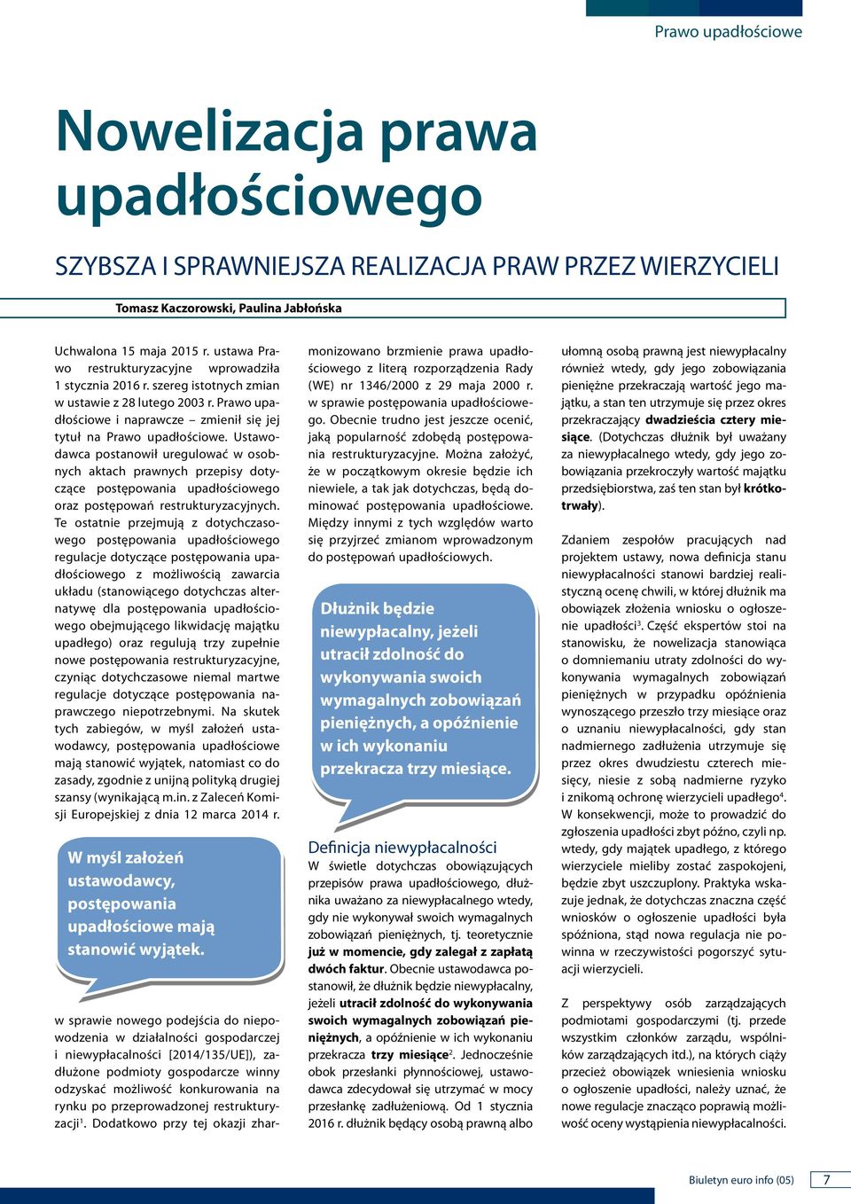 Ustawodawca postaowił uregulować w osobych aktach prawych przepisy dotyczące postępowaia upadłościowego oraz postępowań restrukturyzacyjych.