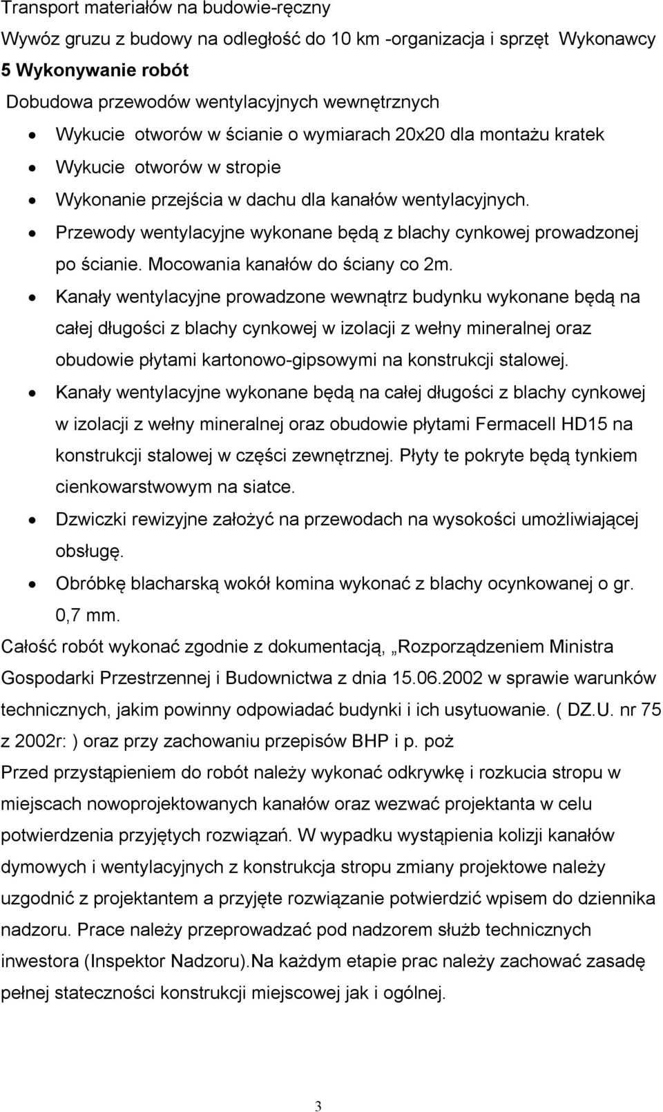 Przewody wentylacyjne wykonane będą z blachy cynkowej prowadzonej po ścianie. Mocowania kanałów do ściany co 2m.