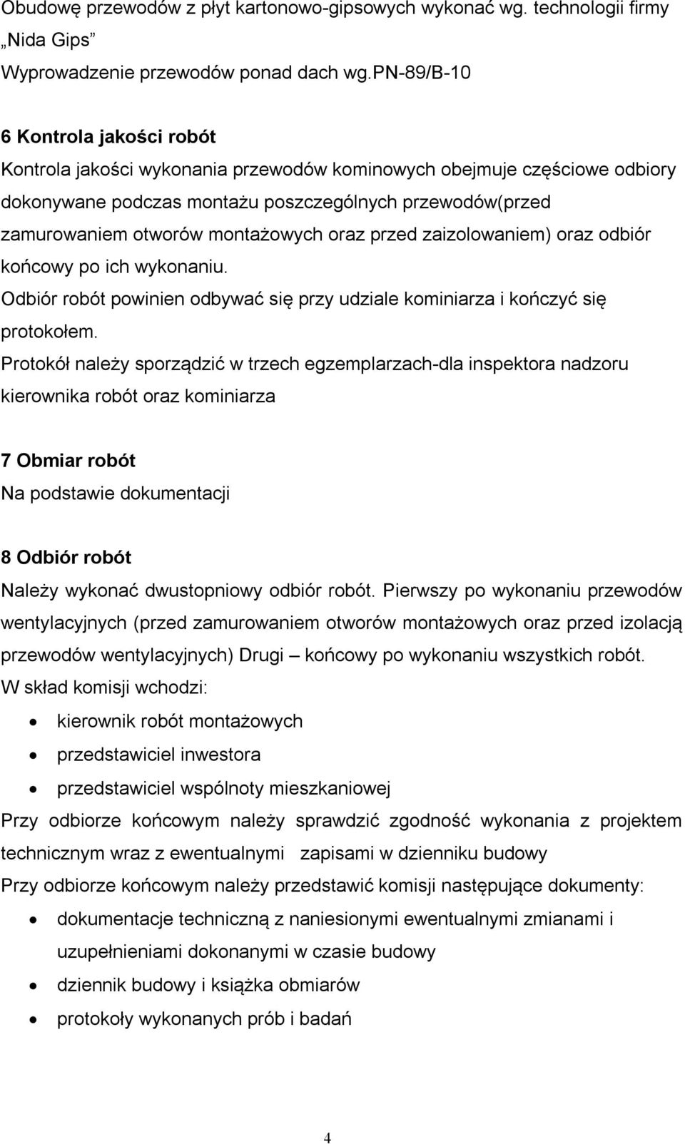 montażowych oraz przed zaizolowaniem) oraz odbiór końcowy po ich wykonaniu. Odbiór robót powinien odbywać się przy udziale kominiarza i kończyć się protokołem.