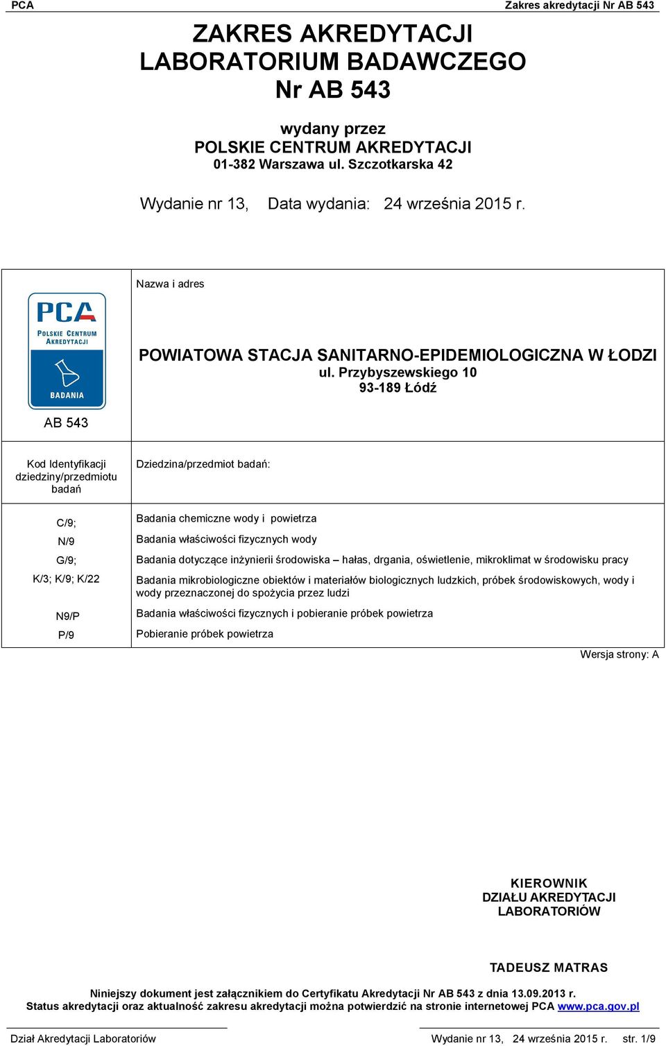 chemiczne wody i powietrza Badania właściwości fizycznych wody Badania dotyczące inżynierii środowiska hałas, drgania, oświetlenie, mikroklimat w środowisku pracy Badania mikrobiologiczne obiektów i