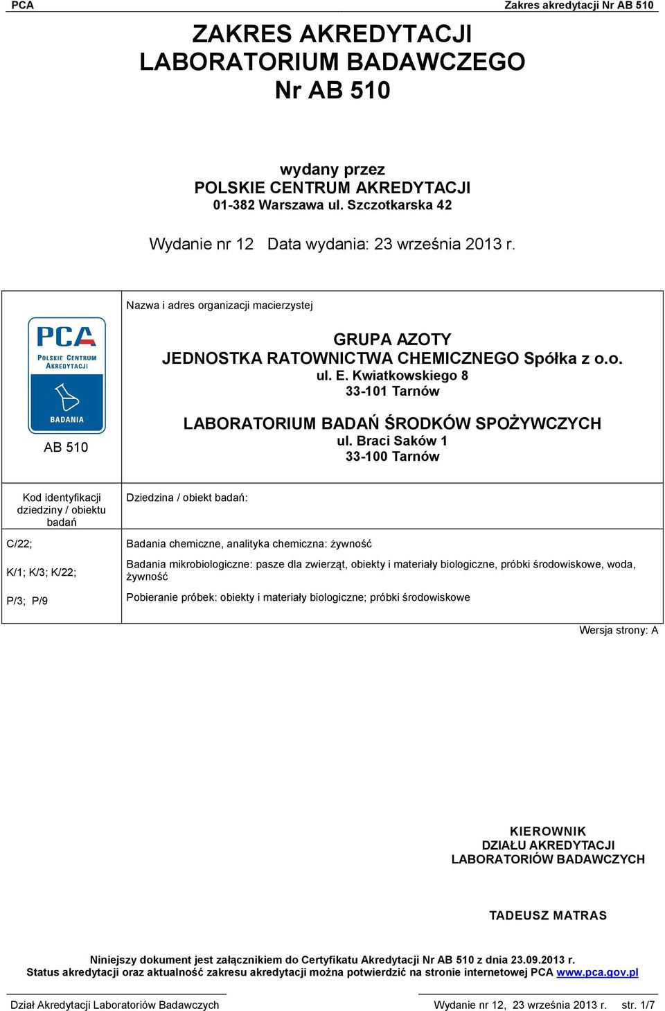 Braci Saków 1 33-100 Tarnów Kod identyfikacji dziedziny / obiektu badań C/22; K/1; K/3; K/22; P/3; P/9 Dziedzina / obiekt badań: Badania chemiczne, analityka chemiczna: żywność Badania