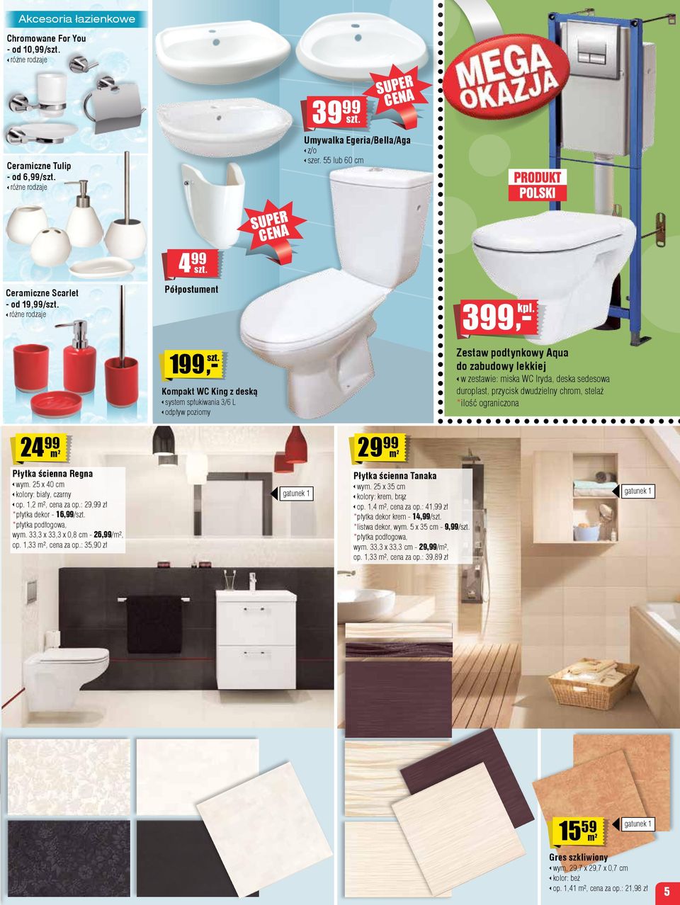 lekkiej w zestawie: miska WC Iryda, deska sedesowa duroplast, przycisk dwudzielny chrom, stelaż *ilość ograniczona 4 99 m 9 99 m Płytka ścienna Regna wym.