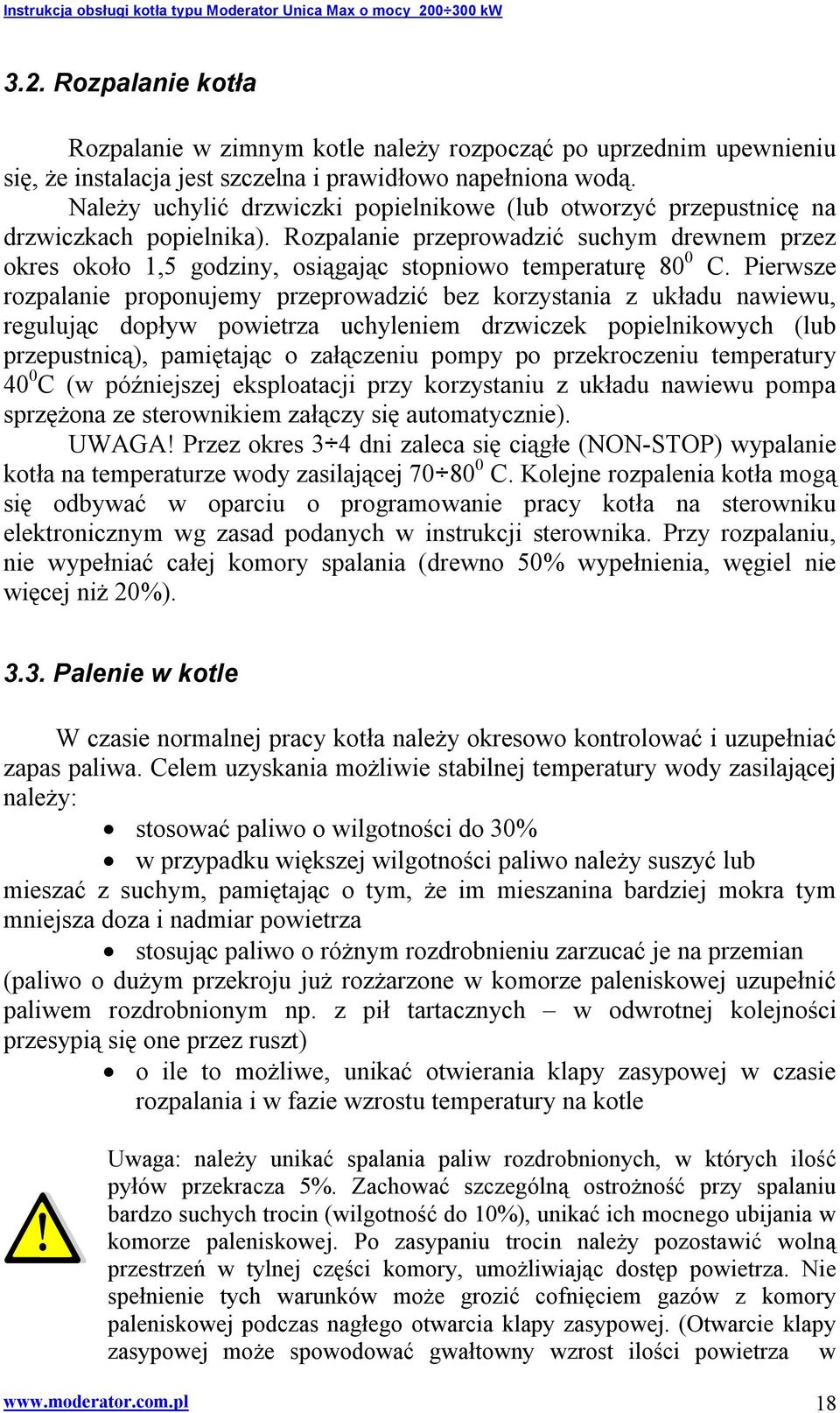 Rozpalanie przeprowadzić suchym drewnem przez okres około 1,5 godziny, osiągając stopniowo temperaturę 80 0 C.