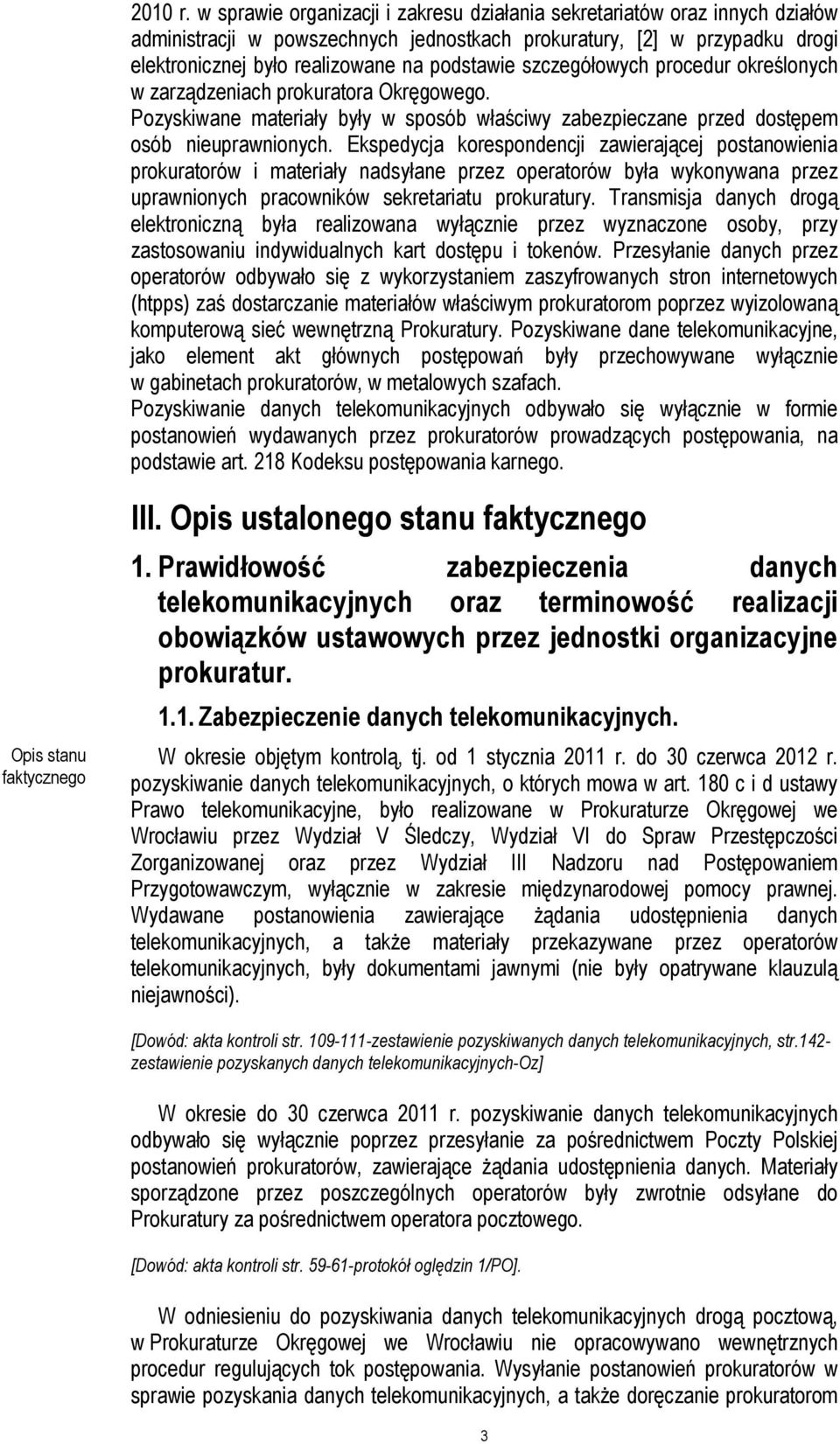 szczegółowych procedur określonych w zarządzeniach prokuratora Okręgowego. Pozyskiwane materiały były w sposób właściwy zabezpieczane przed dostępem osób nieuprawnionych.