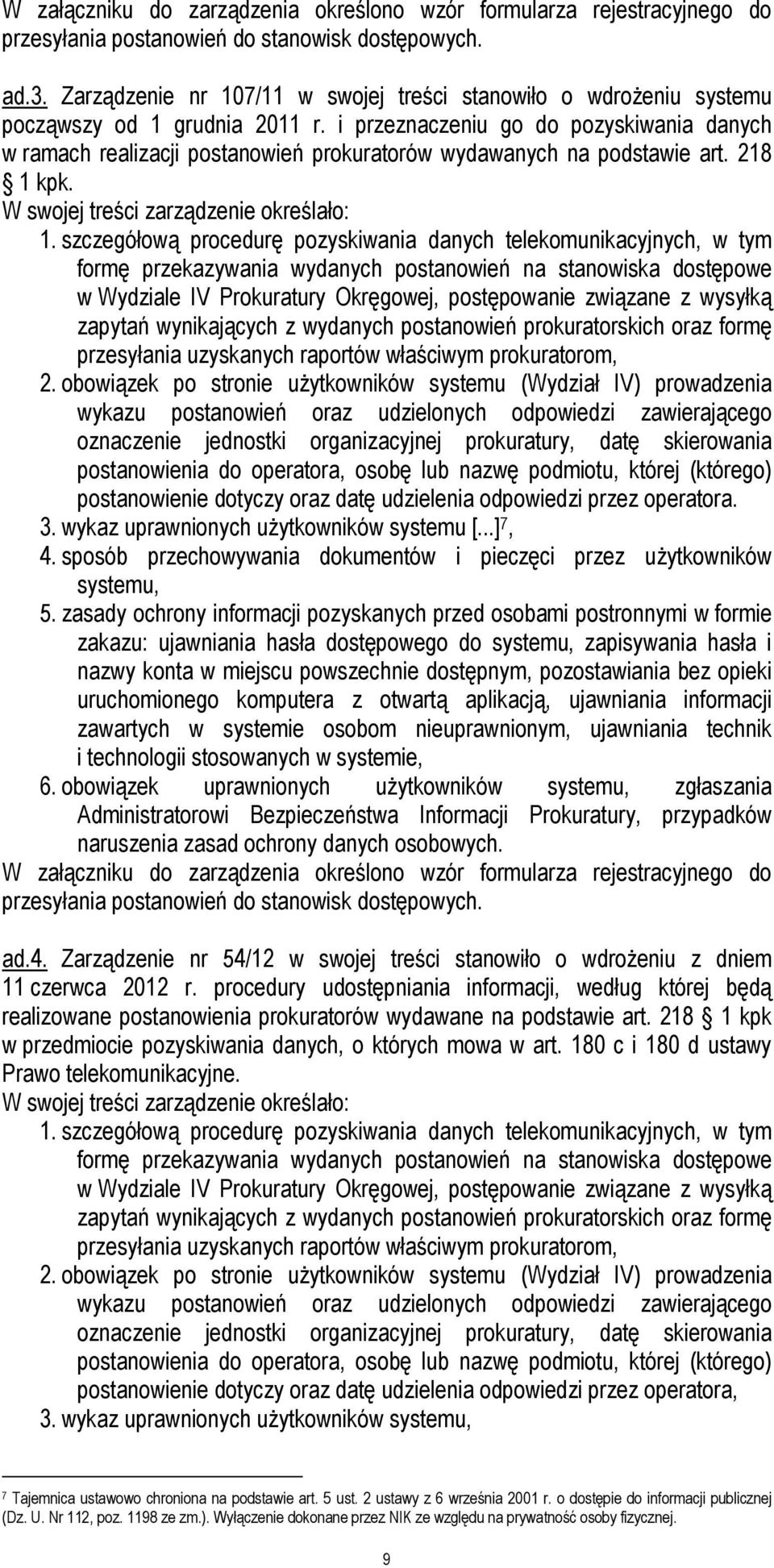 i przeznaczeniu go do pozyskiwania danych w ramach realizacji postanowień prokuratorów wydawanych na podstawie art. 218 1 kpk. W swojej treści zarządzenie określało: 1.