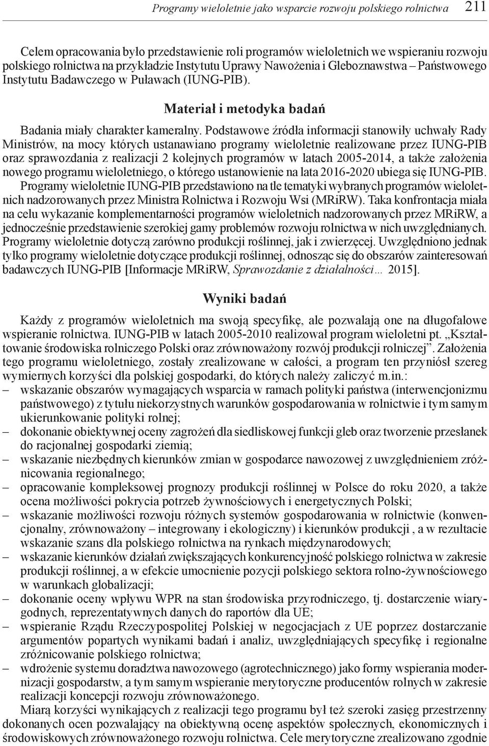 Podstawowe źródła informacji stanowiły uchwały Rady Ministrów, na mocy których ustanawiano programy wieloletnie realizowane przez IUNG-PIB oraz sprawozdania z realizacji 2 kolejnych programów w