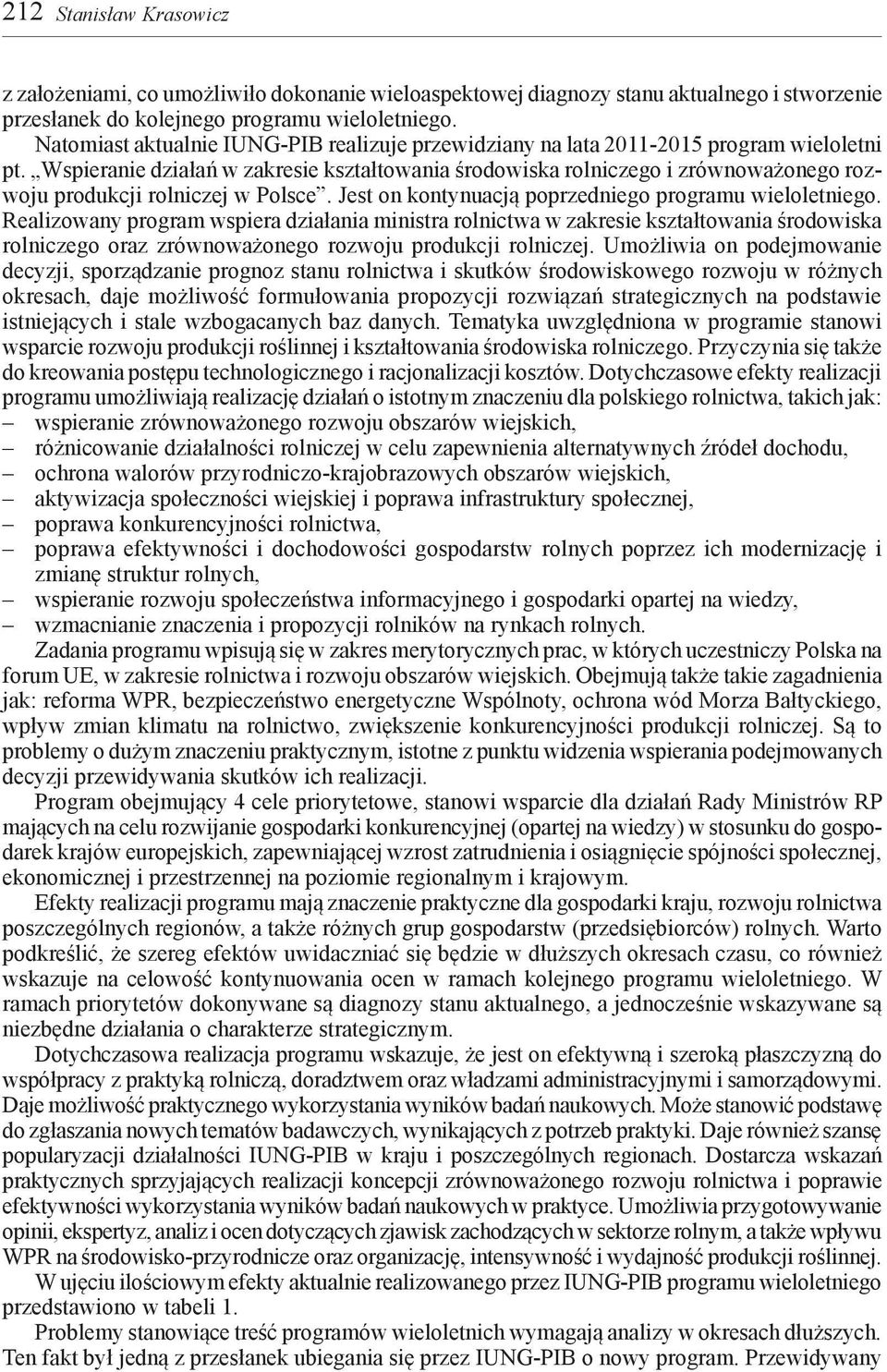 Wspieranie działań w zakresie kształtowania środowiska rolniczego i zrównoważonego rozwoju produkcji rolniczej w Polsce. Jest on kontynuacją poprzedniego programu wieloletniego.