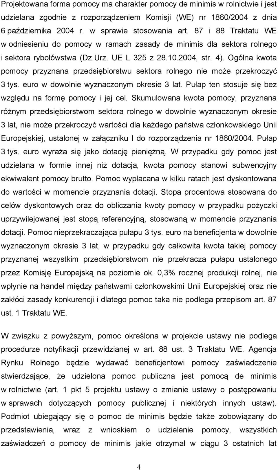 Ogólna kwota pomocy przyznana przedsiębiorstwu sektora rolnego nie może przekroczyć 3 tys. euro w dowolnie wyznaczonym okresie 3 lat. Pułap ten stosuje się bez względu na formę pomocy i jej cel.