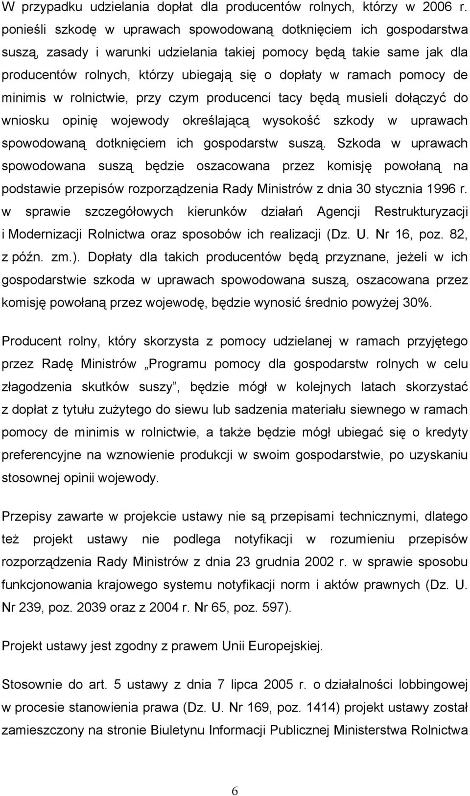 ramach pomocy de minimis w rolnictwie, przy czym producenci tacy będą musieli dołączyć do wniosku opinię wojewody określającą wysokość szkody w uprawach spowodowaną dotknięciem ich gospodarstw suszą.