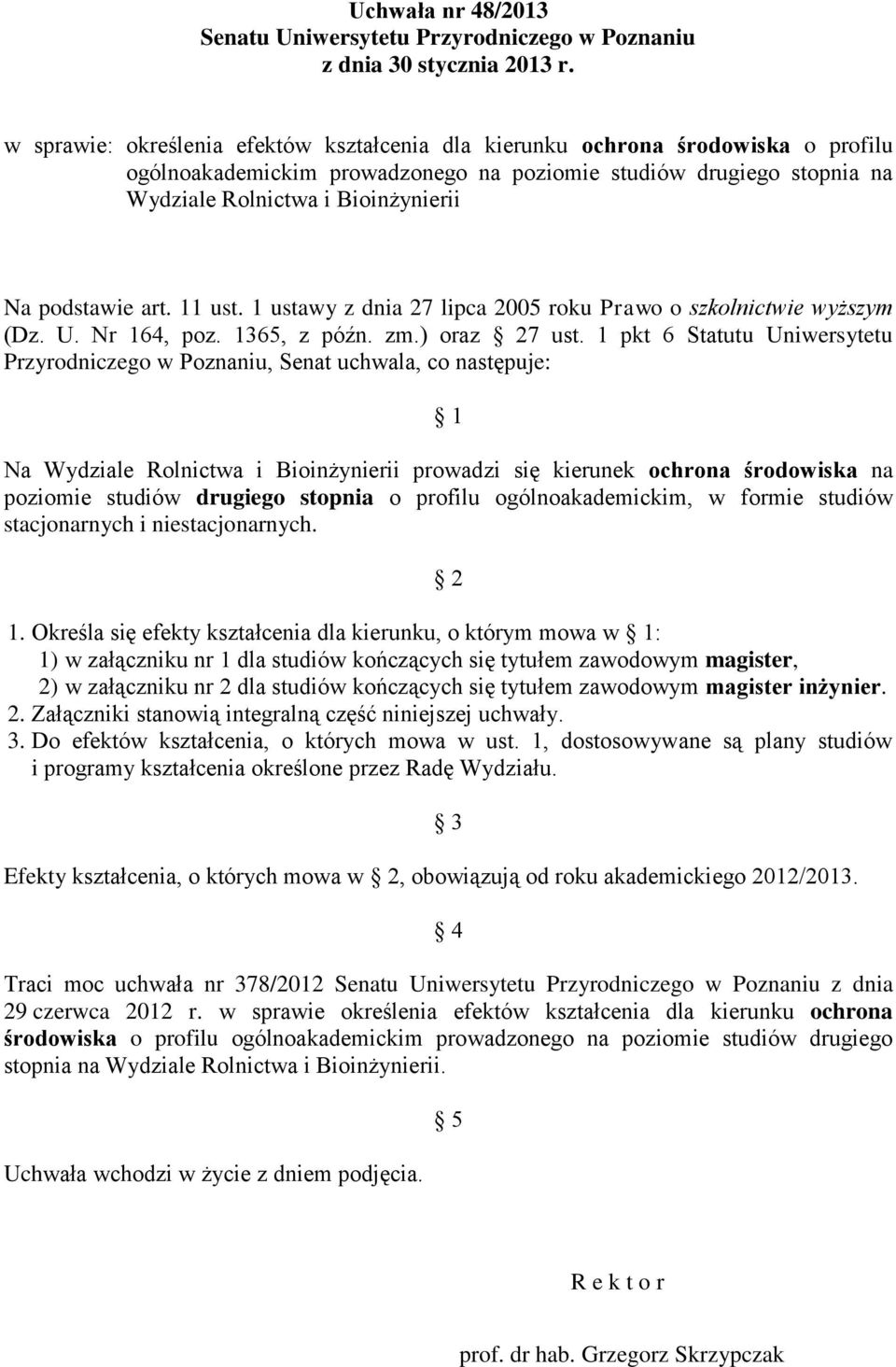 podstawie art. 11 ust. 1 ustawy z dnia 27 lipca 2005 roku Prawo o szkolnictwie wyższym (Dz. U. Nr 164, poz. 1365, z późn. zm.) oraz 27 ust.