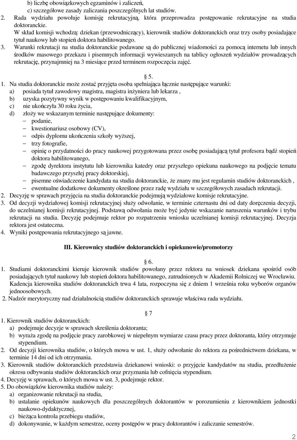 W skład komisji wchodzą: dziekan (przewodniczący), kierownik studiów doktoranckich oraz trzy osoby posiadające tytuł naukowy lub stopień doktora habilitowanego. 3.