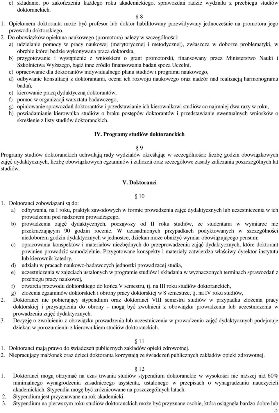 Do obowiązków opiekuna naukowego (promotora) należy w szczególności: a) udzielanie pomocy w pracy naukowej (merytorycznej i metodycznej), zwłaszcza w doborze problematyki, w obrębie której będzie