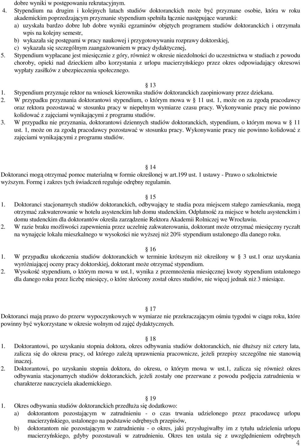 uzyskała bardzo dobre lub dobre wyniki egzaminów objętych programem studiów doktoranckich i otrzymała wpis na kolejny semestr, b) wykazała się postępami w pracy naukowej i przygotowywaniu rozprawy