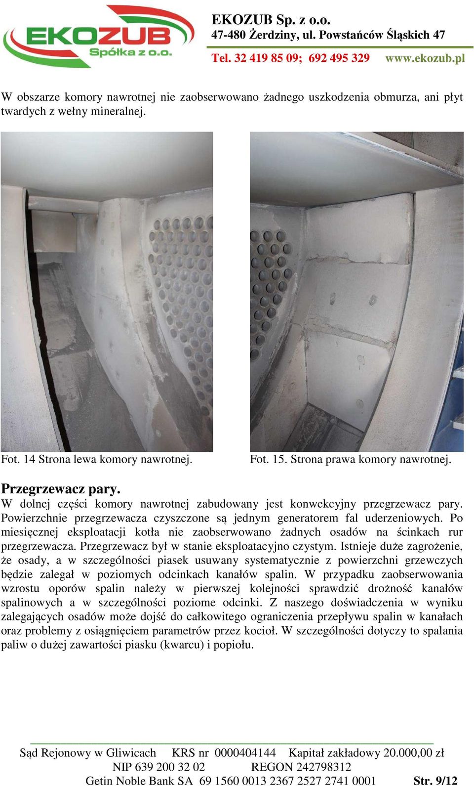 Po miesięcznej eksploatacji kotła nie zaobserwowano żadnych osadów na ścinkach rur przegrzewacza. Przegrzewacz był w stanie eksploatacyjno czystym.